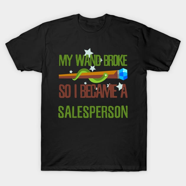 My wand broke so I became a sales person T-Shirt by kamdesigns